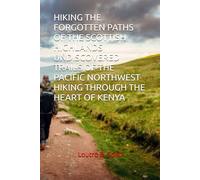 HIKING THE FORGOTTEN PATHS OF THE SCOTTISH HIGHLANDS UNDISCOVERED TRAILS OF THE PACIFIC NORTHWEST HIKING THROUGH THE HEART OF KENYA
