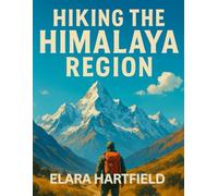 HIKING THE HIMALAYA REGION: An Informative and Cultural Trail Guide through Nepal, India, and Bhutan’s Iconic Mountains