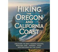 HIKING THE OREGON AND CALIFORNIA COAST: UNCOVER THE BEST HIKING ROUTES, BEACHES, AND HIDDEN FOOD DESTINATIONS ON THE COAST