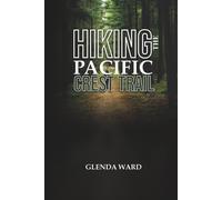 Hiking The Pacific Crest Trail: The Complete Guide To Planning, Preparing, And Thriving.