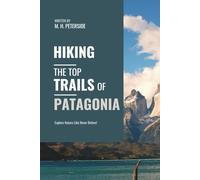 Hiking The Top Trails of Patagonia: In Full Colored Images and Maps!