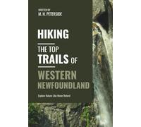 Hiking The Top Trails of Western Newfoundland: In Full Colored Images and Maps!
