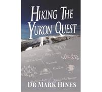 Hiking the Yukon Quest: 1000 Miles and One of the Greatest Trails on Earth