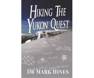 Hiking the Yukon Quest: 1000 Miles and One of the Greatest Trails on Earth