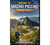 Hiking to Machu Picchu Made Easy: A Step-by-Step Guide to Permits, Routes, Costs & Planning the Perfect Peru Trek Without Stress
