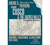 Hiking & Trekking around Cusco & The Sacred Valley Topographic Map Atlas 1:50000 Urubamba, Paucartambo, Ollantaytambo, Pisac, Maras Peru Inca Trail: Trails, Hikes & Walks Topographic Map
