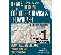 Hiking & Trekking in Cordillera Blanca & Huayhuash Map 1 (North) Nevado Huascaran, Alpamayo, Corongo, Huallanca, Caraz, Pomabamba Topographic Map Atlas 1:50000: Trails, Hikes & Walks Topographic Map