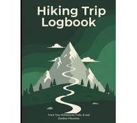 Hiking Trip Logbook: Track, Rate, and Remember Your Favorite Trails and Outdoor Adventures