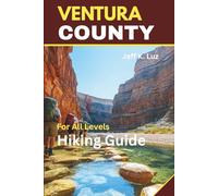 Hiking Ventura County Trails: A Practical Ventura County Hiking Guide Featuring the Top Trails, Coastal Walks, Mountain Routes, and Fitness-Friendly Hikes: Including Maps and Lovely Photos