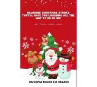 Hilarious Christmas Stories Thatll Have You Laughing All The Way To Ho Ho Ho!: Christmas Stories For Children