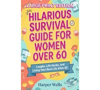 Hilarious Survival Guide for Women Over 60: Laughs, Life Hacks, and Living Your Best Life After 60