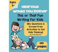 Hilarious Would You Rather? This or That Fun Writing for Kids: Silly Questions & Screen-Free Activities to Get Kids Thinking & Writing! Ages 6+