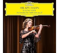 Hilary Hahn - Eugène Ysaÿe : Six Sonates pour Violon Solo, op. 27