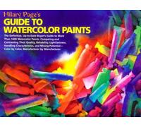 Hilary Page's Guide to Watercolor Paints: The Definitive, Up-To-Date Buyer's Guide to More Than 1,400 Watercolor Paints, Comparing and Contrasting Their Quality, Reliability, Lightfastness, ha