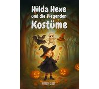 Hilda Hexe und die fliegenden Kostüme: Ein fantasievolles Halloween-Abenteuer über Kreativität, Mut - und die Magie, Fehler zuzulassen