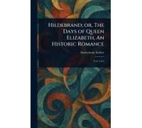 Hildebrand; Or, The Days Of Queen Elizabeth, An Historic Romance
