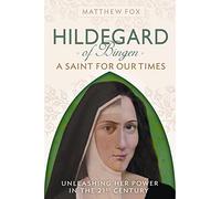 Hildegard of Bingen: A Saint for Our Times, Unleashing Her Power In The 21st Century