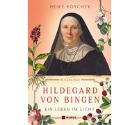 Hildegard von Bingen: Ein Leben im Licht: Biographie