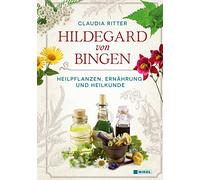 Hildegard von Bingen: Heilpflanzen, Ernährung und Heilkunde