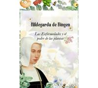 Hildegarda de Bingen Las Enfermedades y el poder de las Plantas: El poder de las plantas