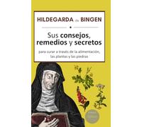 Hildegarda de Bingen: sus consejos, remedios y secretos para curar a través de la alimentación, las plantas y las piedras