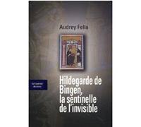 Hildegarde de Bingen, la sentinelle de l'invisible Audrey Fella (Auteur)