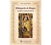 Hildegarde de Bingen - Lumière vivante du Divin - Marie Agnès Domin - Diffusion Traditionnelles - broché - Biographie