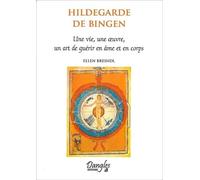 Hildegarde de Bingen : Une vie, une oeuvre, un art de guérir en âme et en corps