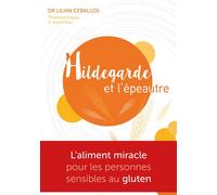 Hildegarde et l'épeautre L´aliment miracle pour les personnes sensibles au gluten - Lilian Ceballos - Editions Ih - broché - Guide