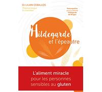 Hildegarde et l'épeautre - L'Aliment miracle pour les personnes sensibles au gluten