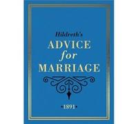 Hildreth's Advice for Marriage, 1891: Outrageous Do's and Don'ts for Men, Women and Couples from Victorian England