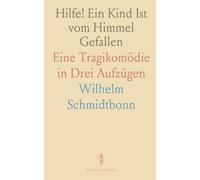 Hilfe! Ein Kind Ist vom Himmel Gefallen: Eine Tragikomödie in Drei Aufzügen