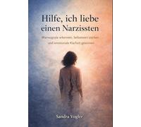 Hilfe, ich liebe einen Narzissten: Warnsignale erkennen, Selbstwert stärken und emotionale Klarheit gewinnen