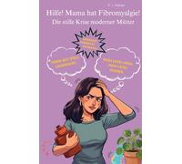 Hilfe! Mama hat Fibromyalgie!: Die stille Krise moderner Mütter