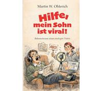 Hilfe, mein Sohn ist viral!: Bekenntnisse eines analogen Vaters