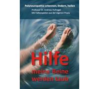 Hilfe meine Beine werden taub: Polyneuropathie erkennen, lindern, heilen. Professor Dr. Andreas Hufnagel. Mit Fallbeispielen aus der eigenen Praxis