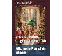 Hilfe, meine Frau ist ein Wichtel!: Liebe, Chaos und magischer Feenstaub