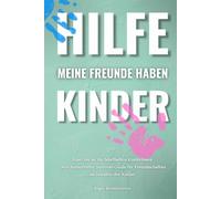 Hilfe meine Freunde haben Kinder: Eine Ode an die fabelhaften Kinderlosen. Dein humorvoller Survival-Guide für Freundschaften im Zeitalter der Kinder.