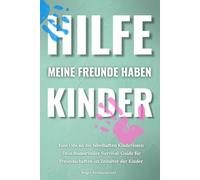 Hilfe meine Freunde haben Kinder: Eine Ode an die fabelhaften Kinderlosen. Dein humorvoller Survival-Guide für Freundschaften im Zeitalter der Kinder.