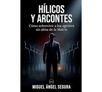 Hílicos y Arcontes: Cómo sobrevivir a los agentes sin alma de la Matrix