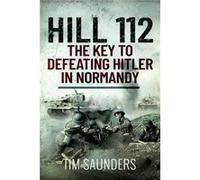 Hill 112 The Key to defeating Hitler in Normandy - Tim Saunders - Pen amp Sword Books Ltd - Livre en Anglais - Paperback Tim SaundersTim Saunders (Auteur)