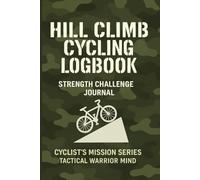 Hill Climb Cycling Logbook.: Strength Challenge Journal. Cyclist’s Mission Series - Tactical Warrior Mind.