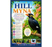 HILL MYNA: An Integrated Guide to Biology, Behavior, Ecology, Communication, Conservation, and Advanced Avian Care for Beginners, Enthusiasts, and Professionals