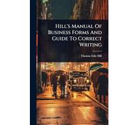 Hill's Manual Of Business Forms And Guide To Correct Writing