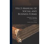 Hill's Manual Of Social And Business Forms: A Guide To Correct Writing