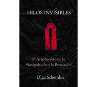 Hilos Invisibles: El Arte Secreto de la Manipulación y la Persuasión