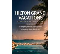 Hilton Grand Vacations Resorts & Travel Guide 2026-2027: The Independent Owner's Guide to Maximizing Points, Booking Better Resorts, Avoiding Costly Mistakes, and Getting More Vacation Value