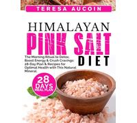 HIMALAYAN PINK SALT DIET: The Morning Ritual to Detox, Boost Energy & Crush Cravings: 28-Day Plan & Recipes for Optimal Health with This Natural Mineral