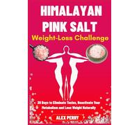 Himalayan Pink Salt Weight-Loss Challenge: 28 Days to Eliminate Toxins, Reactivate Your Metabolism and Lose Weight Naturally