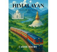 HIMALAYAN TRAIN TRAVEL GUIDE 2025: Discover Scenic Routes, Cultural Gems, and Unforgettable Adventures Across the Majestic Mountain Regions of India and Nepal